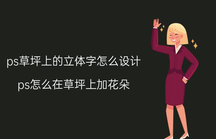 ps草坪上的立体字怎么设计 ps怎么在草坪上加花朵？